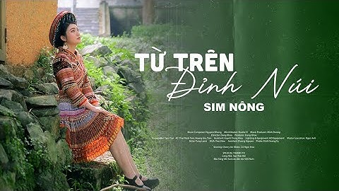 Nhạc Tây Bắc Hay Nhất 🔥 Từ Trên Đỉnh Núi | SIM NÔNG | Official MV