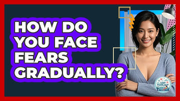 How Do You Face Fears Gradually?