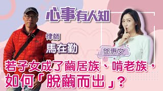 若子女成了繭居族、啃老族，如何「脫繭而出」？ - 鄧惠文 專訪 馬在勤 律師 -【心事有人知】20221117