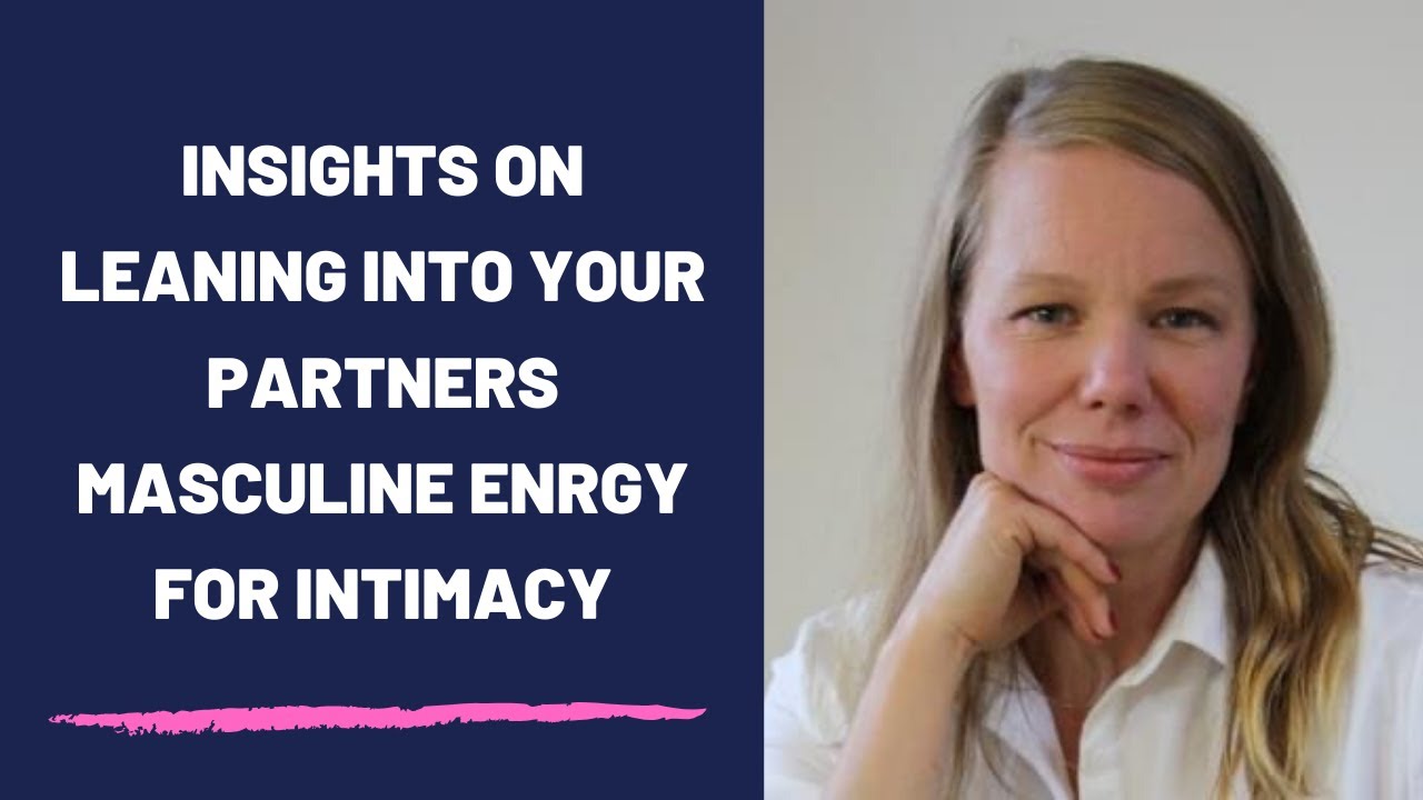 Insights On Leaning Into Your Partner’s Masculine Energy For Intimacy