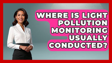 Where Is Light Pollution Monitoring Usually Conducted? - Profiles in Politics