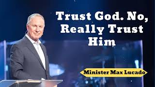 Trust God.  No, Really Trust Him- Minister Max Lucado