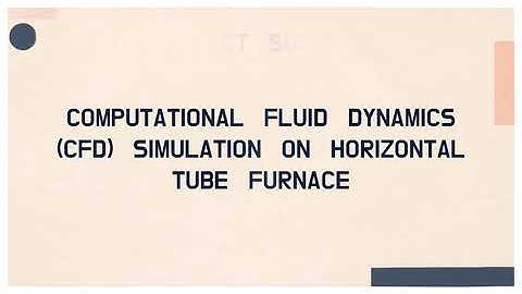 MEC 602: COMPUTATIONAL FLUID DYNAMICS (CFD) SIMULATION ON HORIZONTAL TUBE FURNACE