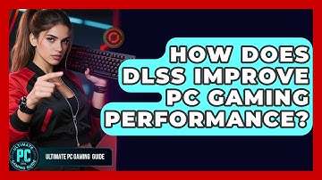 How Does DLSS Improve PC Gaming Performance? | Ultimate PC Gaming Guide