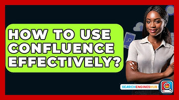 How To Use Confluence Effectively? - SearchEnginesHub.com