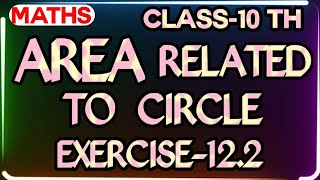 AREA RELATED TO CIRCLE | EXERCISE-12.2 | CLASS-10 TH | NCERT MATHS |