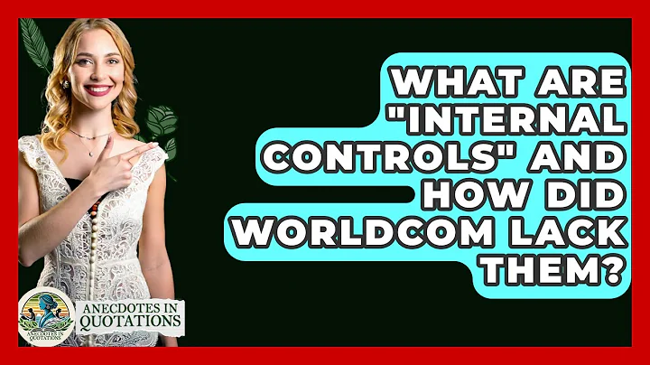 What Are "Internal Controls" And How Did WorldCom Lack Them? - Anecdotes in Quotation