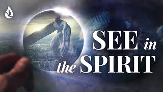 How to Sharpen Your Spiritual Discernment & See in the Spirit