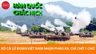 Hàn Quốc chắc nịch - Rõ cả lữ đoàn Việt Nam nhận pháo tự hành K9 NẾU CHỐT