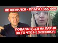 Не женился? Плати 1 000 000! | подала в суд на парня за то что не женился, дожили