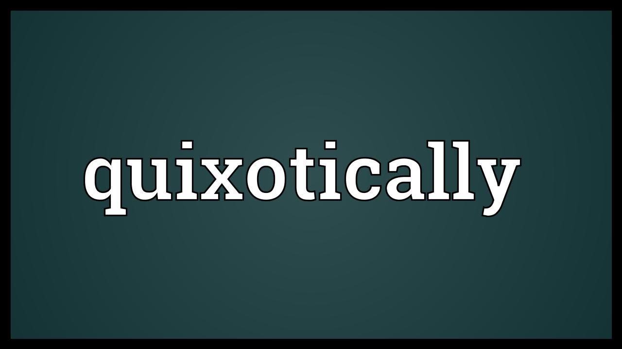 Quixotically Meaning