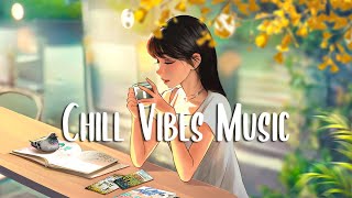Chill Vibes Music 🍀 Morning songs to help you relax in a refreshing mood ~ Positive Music Playlist