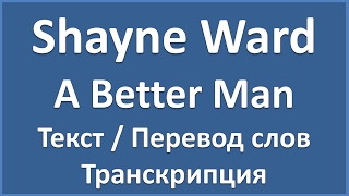 Shayne Ward - A Better Man (текст, перевод и транскрипция слов) Shayne Ward - A Better Man (текст, перевод и транскрипция слов)