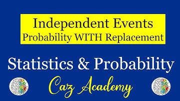 Independent Events - Probability With Replacement - Statistics and Probability - CAZ Academy