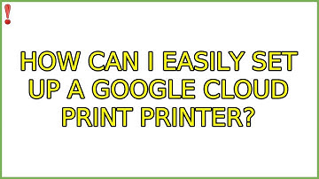 How can I easily set up a Google Cloud Print printer? (2 Solutions!!)