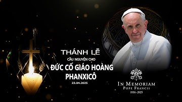 Thánh lễ cầu nguyện cho ĐỨC CỐ GIÁO HOÀNG PHANXICÔ / 23.04.2025