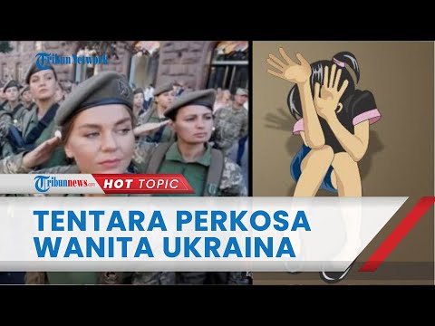 Pasukan Rusia Diduga Paksa Wanita Ukraina Layani Nafsu Mereka, Gadis Muda Dipaksa Berhubungan Badan