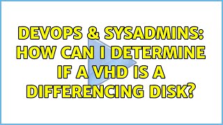 DevOps & SysAdmins: How can I determine if a VHD is a differencing disk?