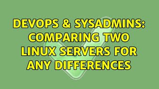 DevOps & SysAdmins: Comparing two Linux servers for any differences Content