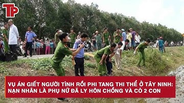 Vụ án giết người tình rồi phi tang thi thể ở Tây Ninh:Nạn nhân là phụ nữ đã ly hôn chồng và có 2 con