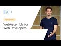 WebAssembly for Web Developers (Google I/O ’19)