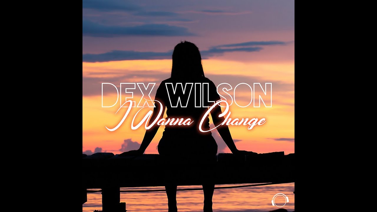 Dex Wilson - I Wanna Change