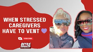 When Stressed Caregivers Have To Vent 