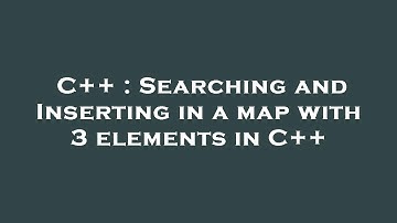 C++ : Searching and Inserting in a map with 3 elements in C++