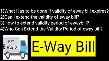 Can i extend the validity of eway bill|Eway bill faqs |