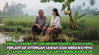 VIRAL !! KAKEK PETANI MISKIN RAWAT GADIS CANTIK TERLANTAR , 15 TAHUN KEMUDIAN PRIA ASING DATANGINYA