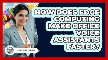 How Does Edge Computing Make Office Voice Assistants Faster? - Office Supply Insider