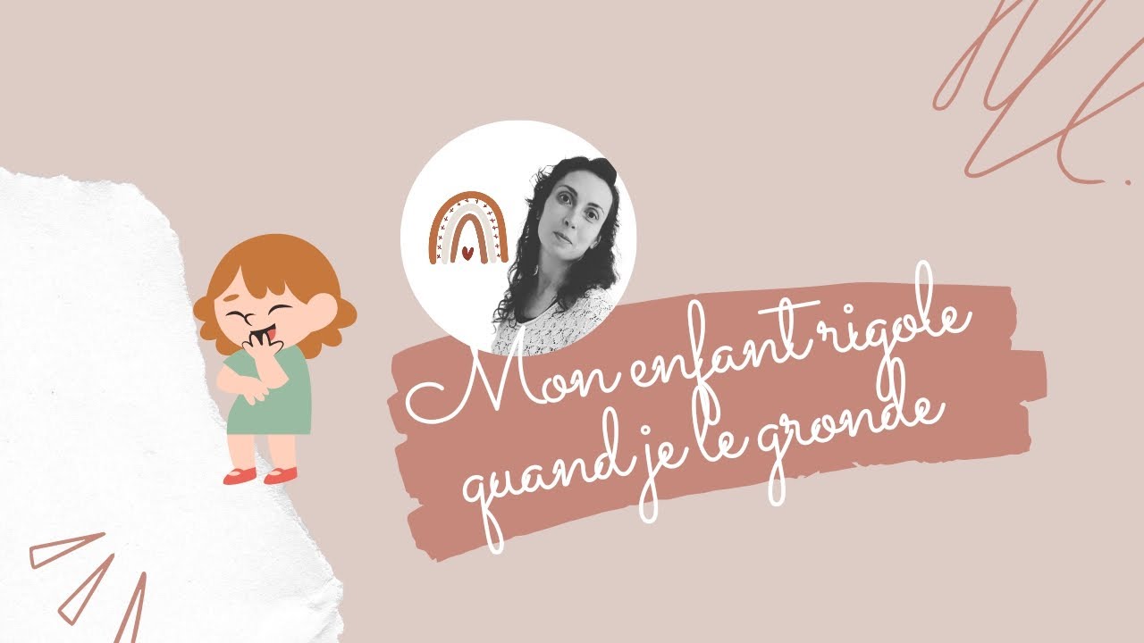 Pourquoi mon enfant rit quand je le gronde?