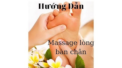 Hướng dẫn mát xa lòng bàn chân