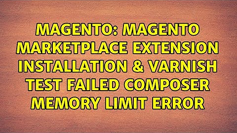 Magento Marketplace extension Installation & Varnish Test failed composer memory limit error