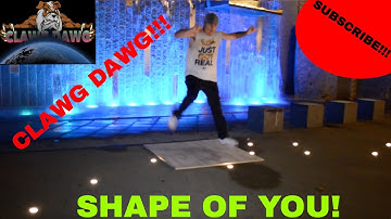 SHAPE OF YOU!!! CLAWG DAWG CLOGGING!!!