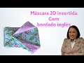 Como fazer uma máscara diferente e fácil, 3D invertida com bordado inglês. Different 3D mask DIY