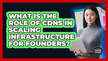 What Is The Role Of CDNs In Scaling Infrastructure For Founders? - Founders Supporting Founders