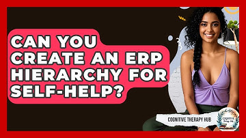 Can You Create An ERP Hierarchy For Self-help? - Cognitive Therapy Hub