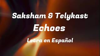 Saksham & Telykast - Echoes feat. sadHAPPY (Lyric en Español)