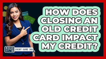 How Does Closing An Old Credit Card Impact My Credit? - CreditGuide360.com