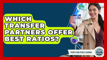 Which Transfer Partners Offer Best Ratios? - Points and Perks Channel