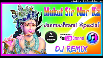 Mukut Sir Mor Ka Mere Chit Chor(2020 Janmashtami Special Song)Dj Hard Dholki Mix By Dj Akhil Kushwah