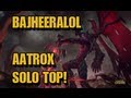 BajheeraLoL - AATROX Solo Top 2v1 Ownage - New League of Legends Champion