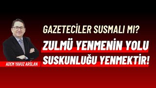 Zulmü Yenmenin Yolu Suskunluğu Yenmektir Adem Yavuz Arslan