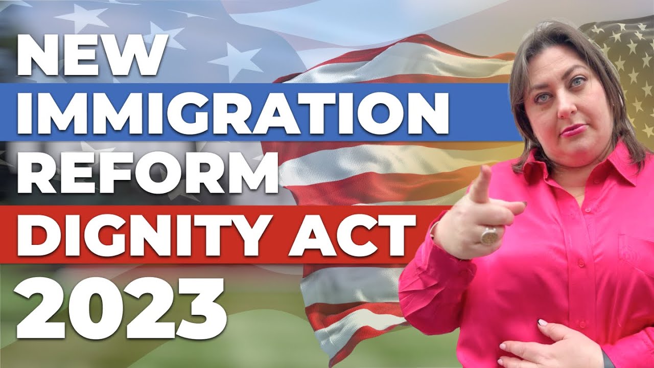 The Dignity Act of 2023 What to expect from a new immigration reform