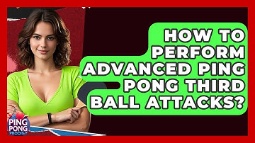 How To Perform Advanced Ping Pong Third Ball Attacks? - Ping Pong Prodigy