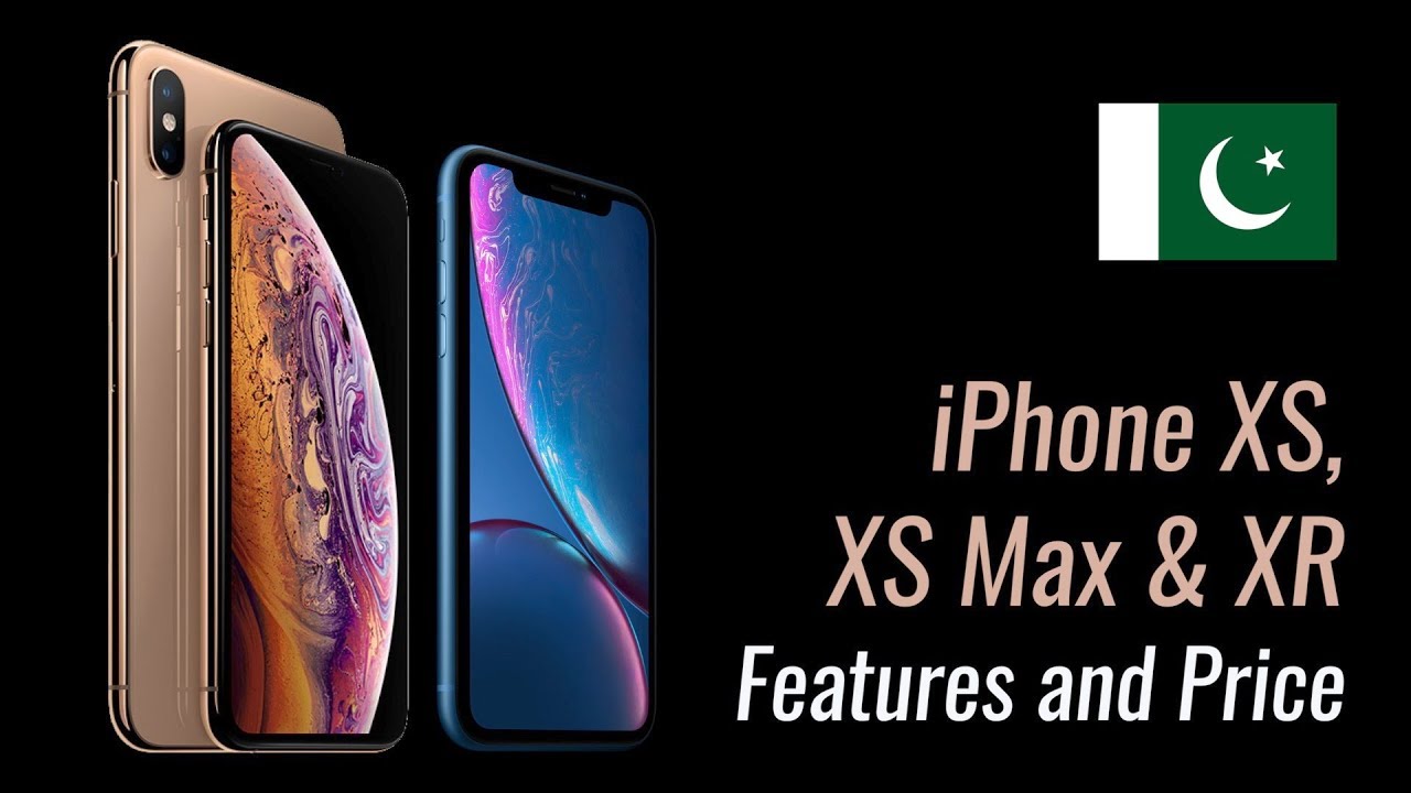 Iphone Xs Xs Max And Xr Features And Price In Pakistan Youtube