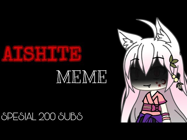 Aishite MEME || ft. Yt friends || read description :^ class=