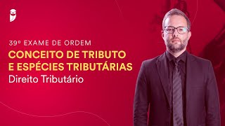 Conceito de tributo e espécies tributárias - Direito Tributário - 39º Exame da OAB