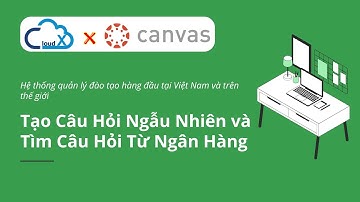 Hướng dẫn Canvas LMS - Tạo Câu Hỏi Ngẫu Nhiên và Tìm Câu Hỏi Từ Ngân Hàng